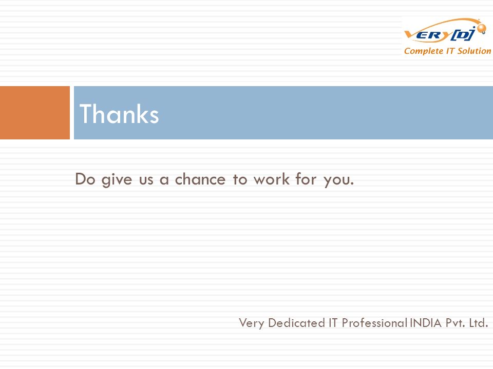 Do give us a chance to work for you. Thanks Very Dedicated IT Professional INDIA Pvt. Ltd.