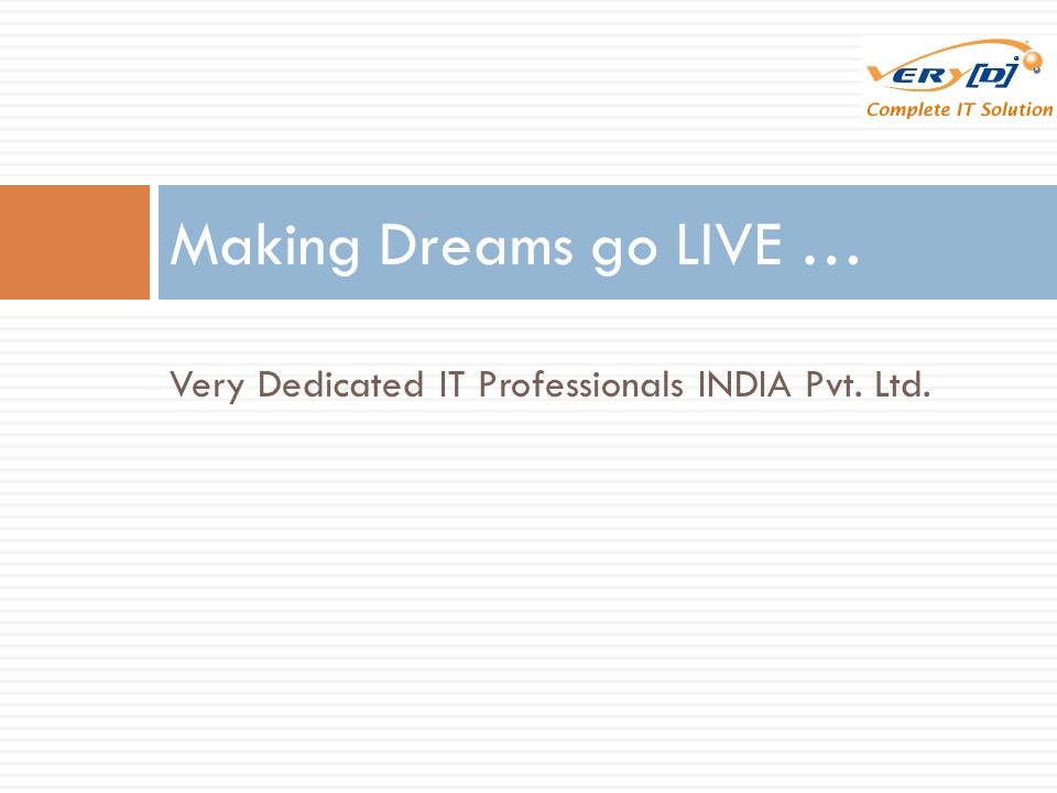 Very Dedicated IT Professionals INDIA Pvt. Ltd. Making Dreams go LIVE …