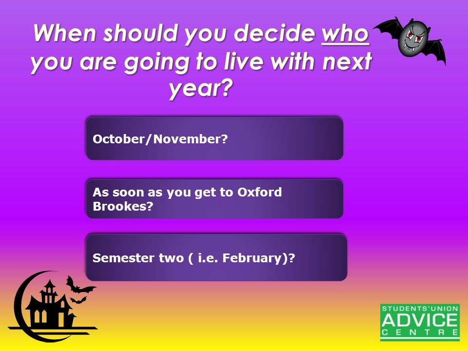 October/November. As soon as you get to Oxford Brookes.