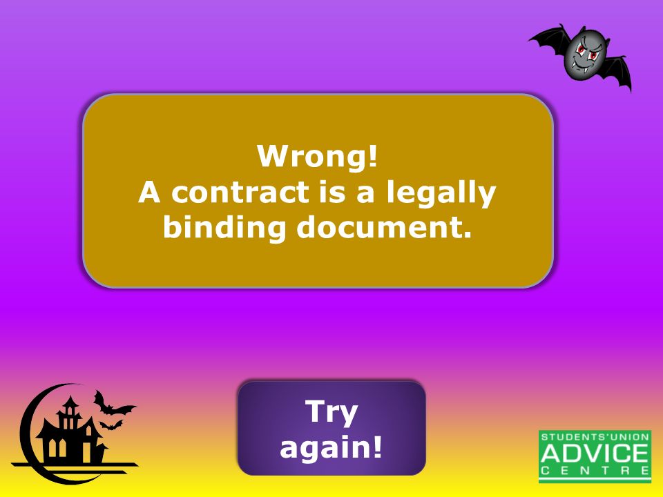 Try again! Try again! Wrong! A contract is a legally binding document.