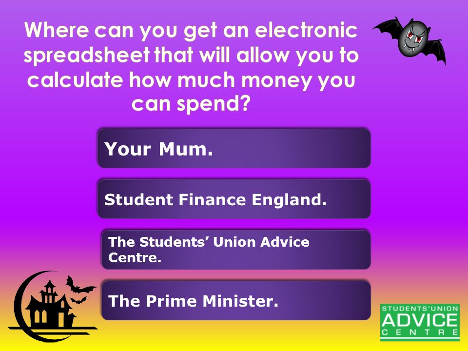 Your Mum. Student Finance England. The Students’ Union Advice Centre.