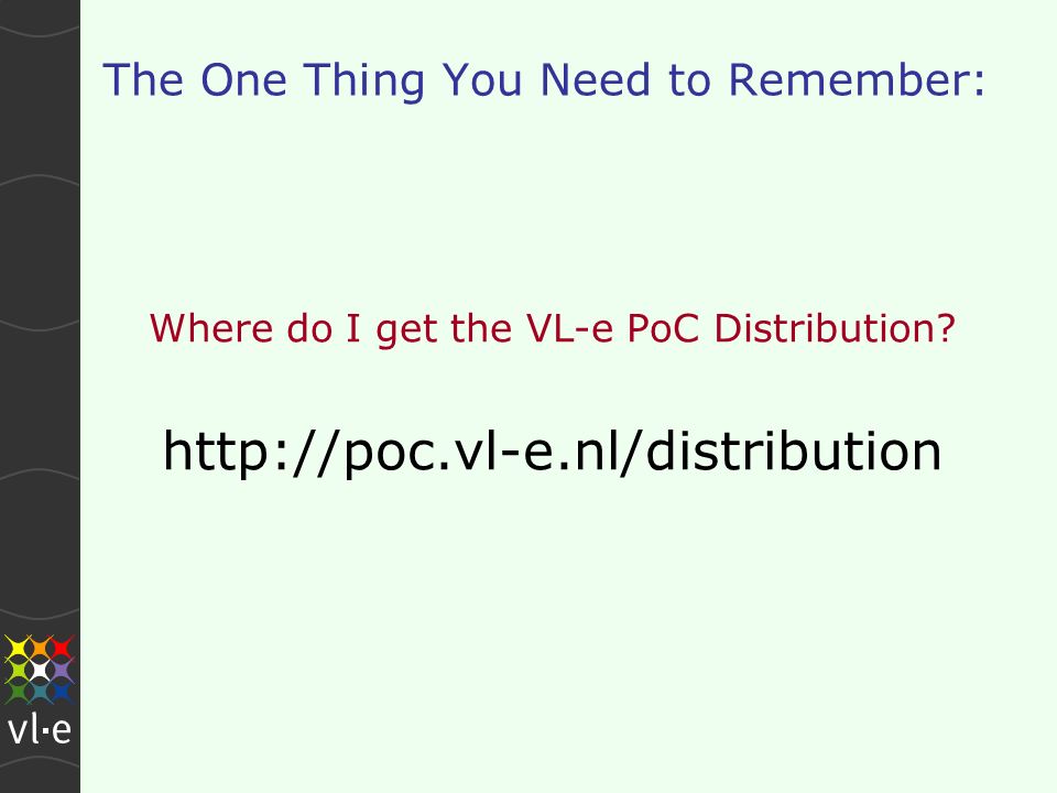 The One Thing You Need to Remember: Where do I get the VL-e PoC Distribution.