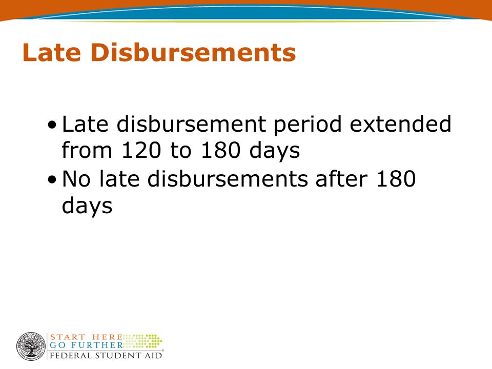 Late Disbursements Late disbursement period extended from 120 to 180 days No late disbursements after 180 days