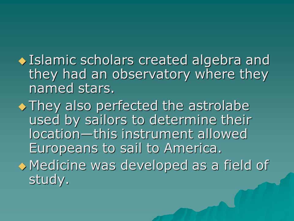  Islamic scholars created algebra and they had an observatory where they named stars.