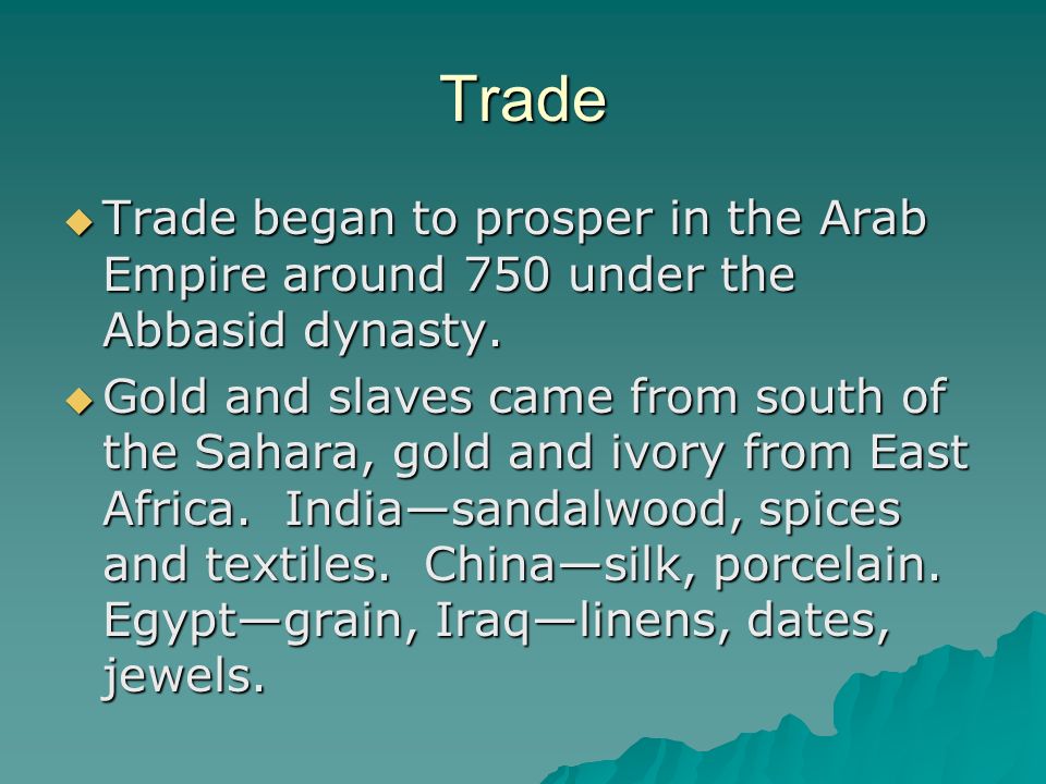 Trade  Trade began to prosper in the Arab Empire around 750 under the Abbasid dynasty.