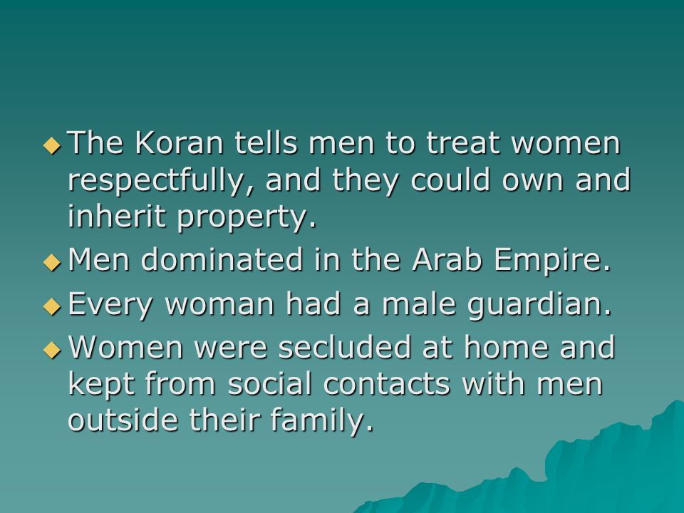  The Koran tells men to treat women respectfully, and they could own and inherit property.