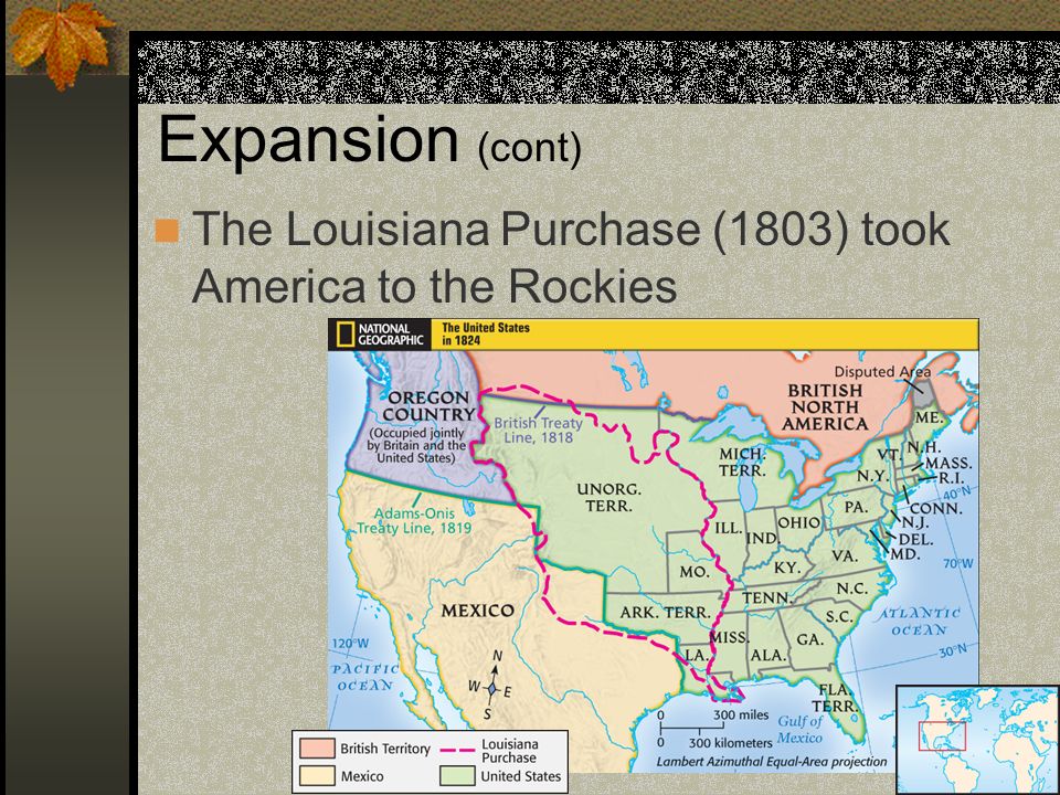 Expansion (cont) The Louisiana Purchase (1803) took America to the Rockies