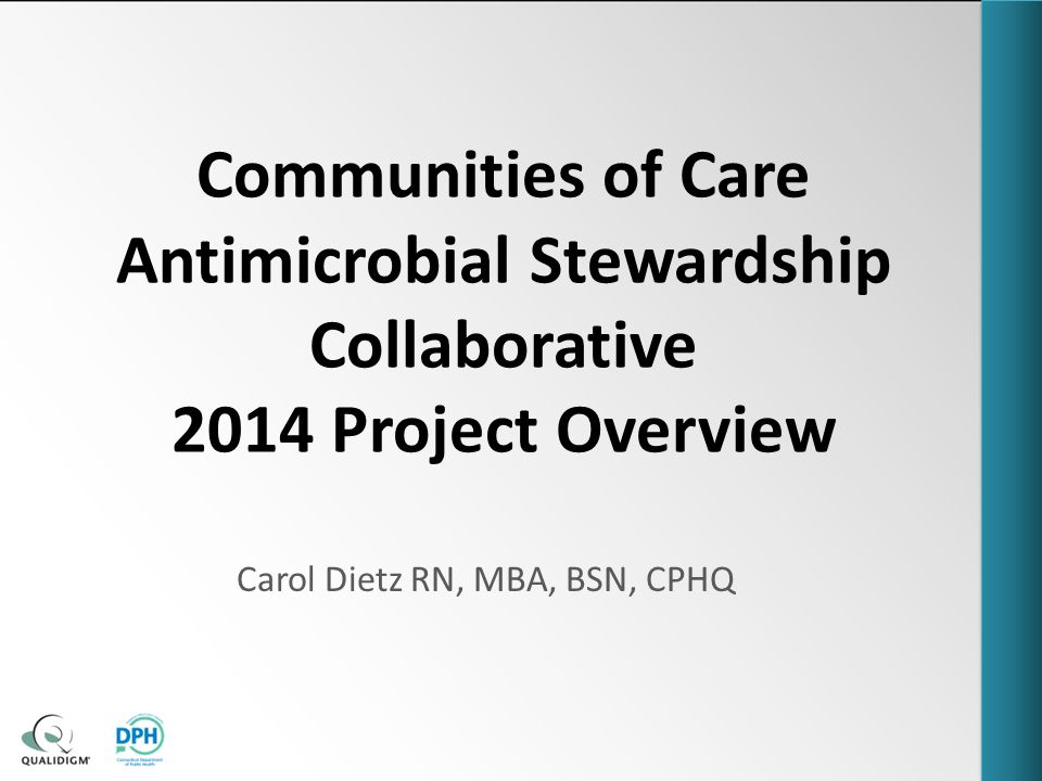 Communities of Care Antimicrobial Stewardship Collaborative 2014 Project Overview Carol Dietz RN, MBA, BSN, CPHQ