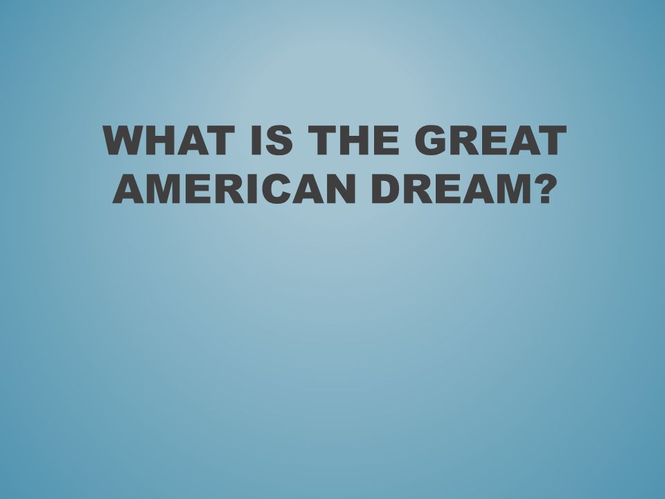 WHAT IS THE GREAT AMERICAN DREAM