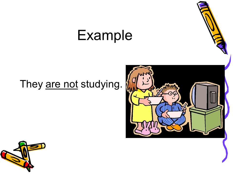 Example They are not studying.