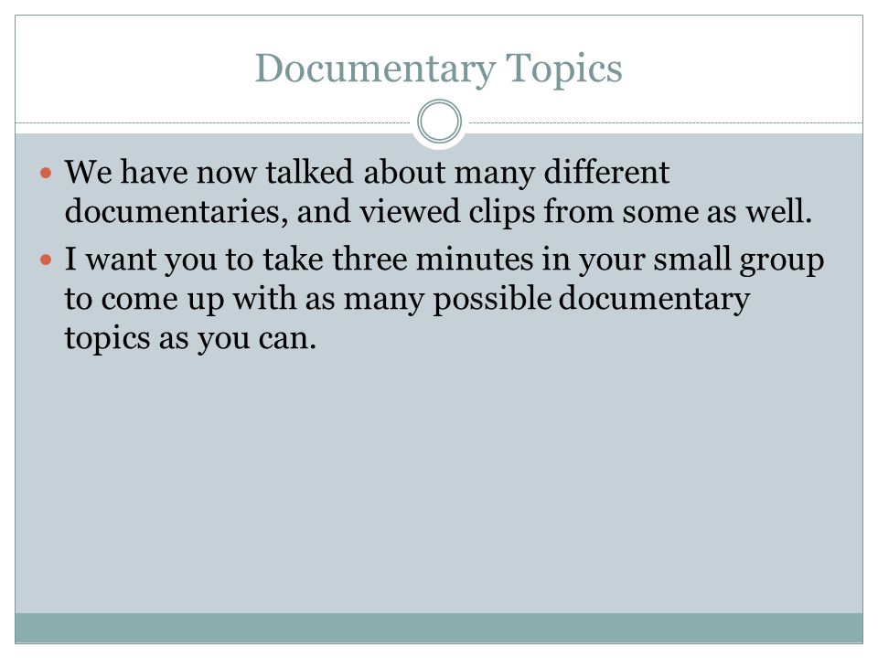 Documentary Topics We have now talked about many different documentaries, and viewed clips from some as well.