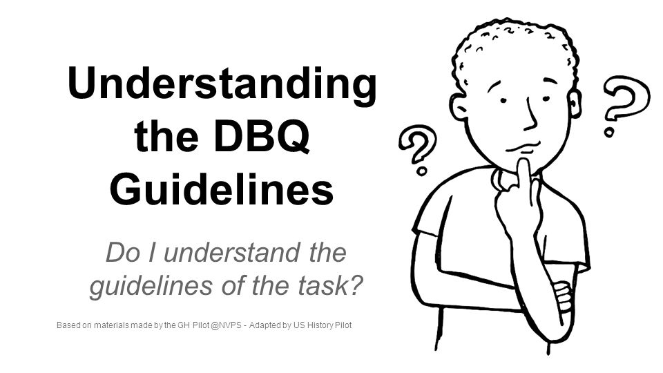 Understanding the DBQ Guidelines Do I understand the guidelines of the task.