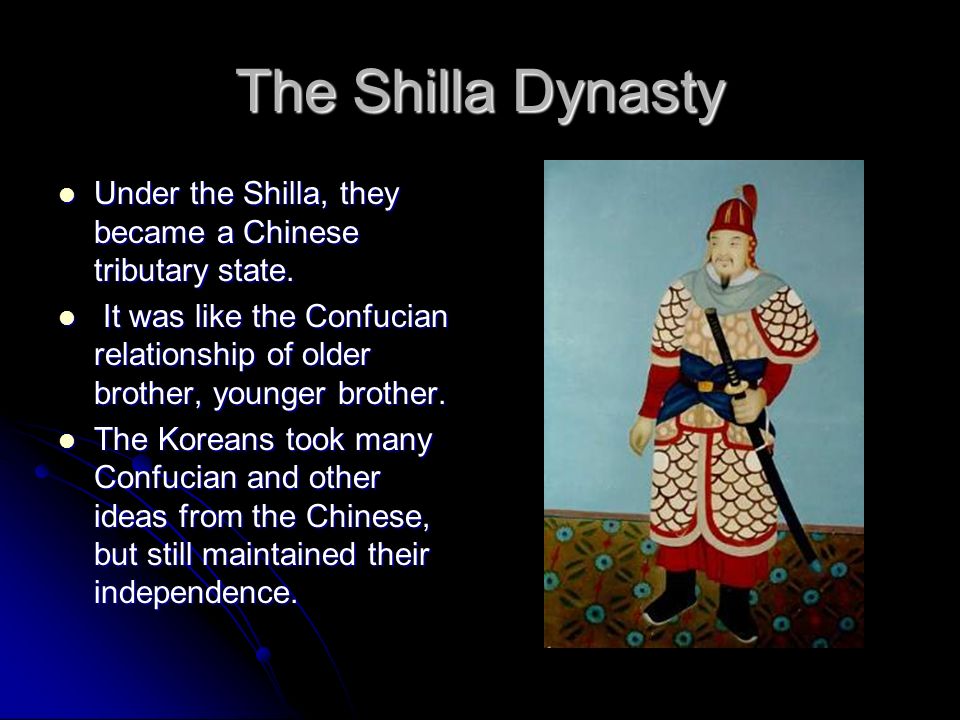 The Shilla Dynasty Under the Shilla, they became a Chinese tributary state.