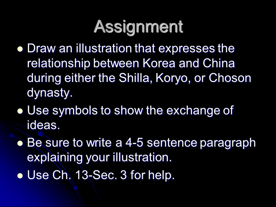Assignment Draw an illustration that expresses the relationship between Korea and China during either the Shilla, Koryo, or Choson dynasty.
