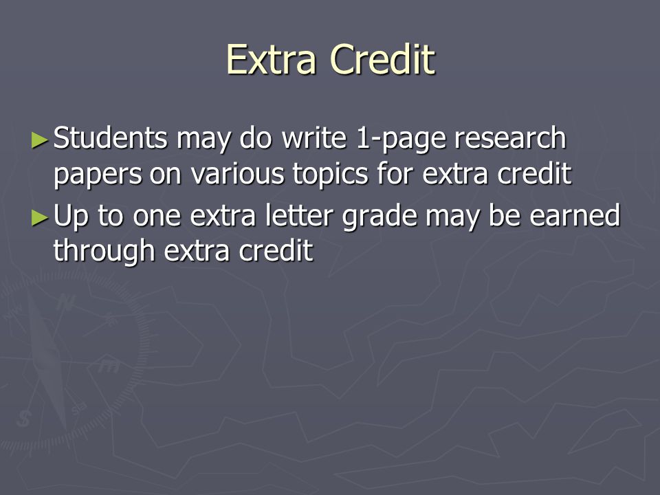 Extra Credit ► Students may do write 1-page research papers on various topics for extra credit ► Up to one extra letter grade may be earned through extra credit