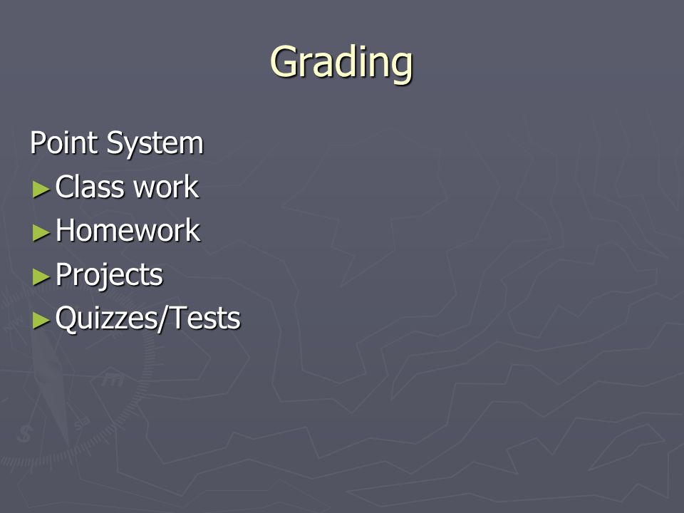 Grading Point System ► Class work ► Homework ► Projects ► Quizzes/Tests