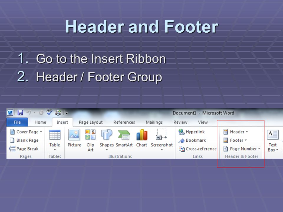 Header and Footer 1. Go to the Insert Ribbon 2. Header / Footer Group