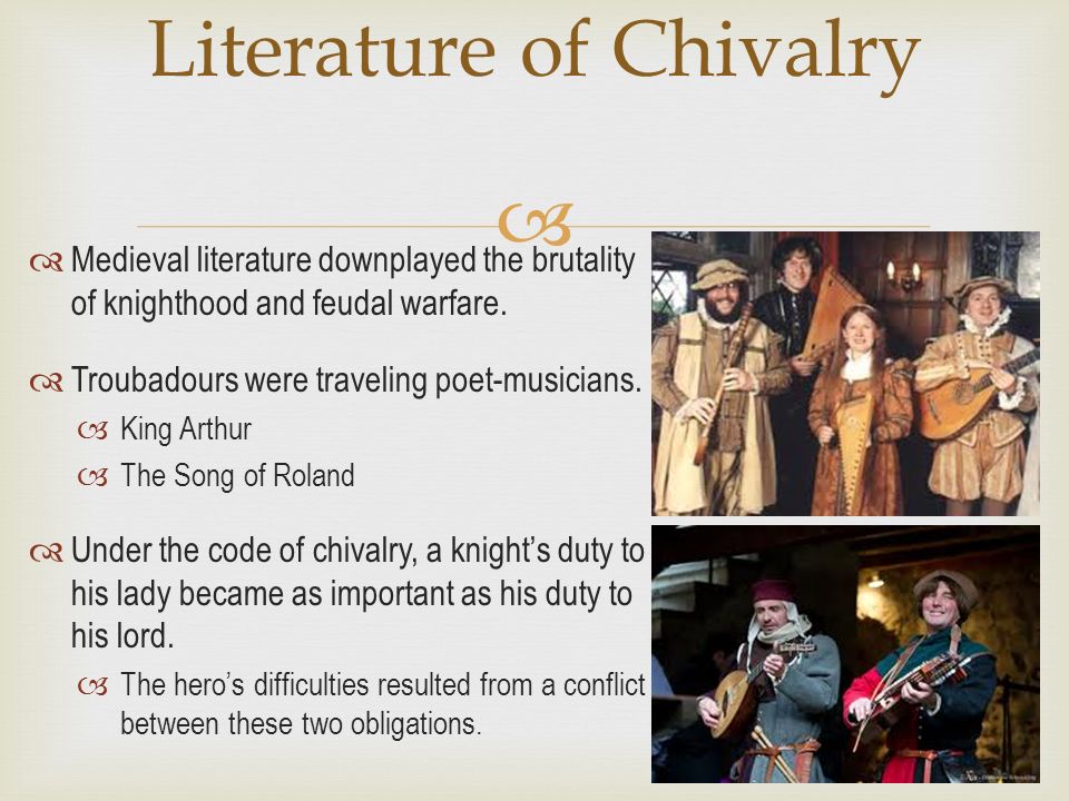  Literature of Chivalry  Medieval literature downplayed the brutality of knighthood and feudal warfare.
