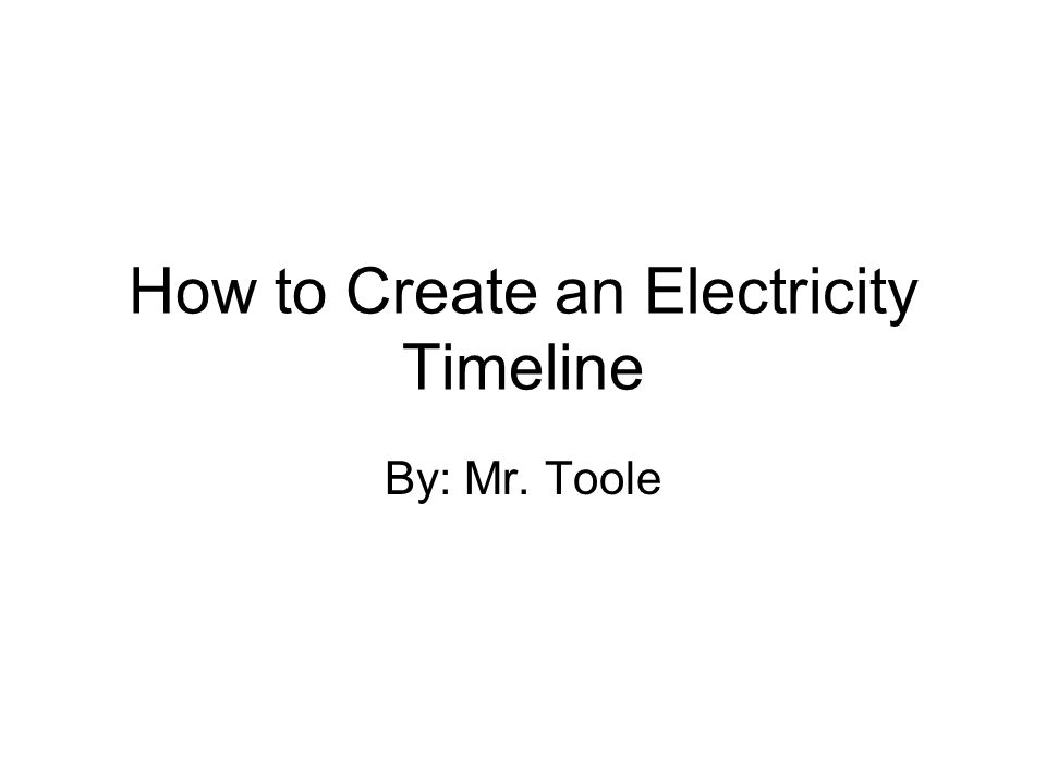 How to Create an Electricity Timeline By: Mr. Toole