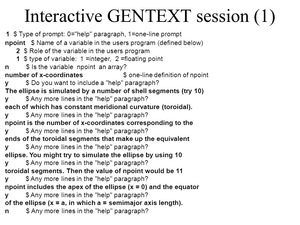 Interactive GENTEXT session (1) 1 $ Type of prompt: 0= help paragraph, 1=one-line prompt npoint $ Name of a variable in the users program (defined below) 2 $ Role of the variable in the users program 1 $ type of variable: 1 =integer, 2 =floating point n $ Is the variable npoint an array.