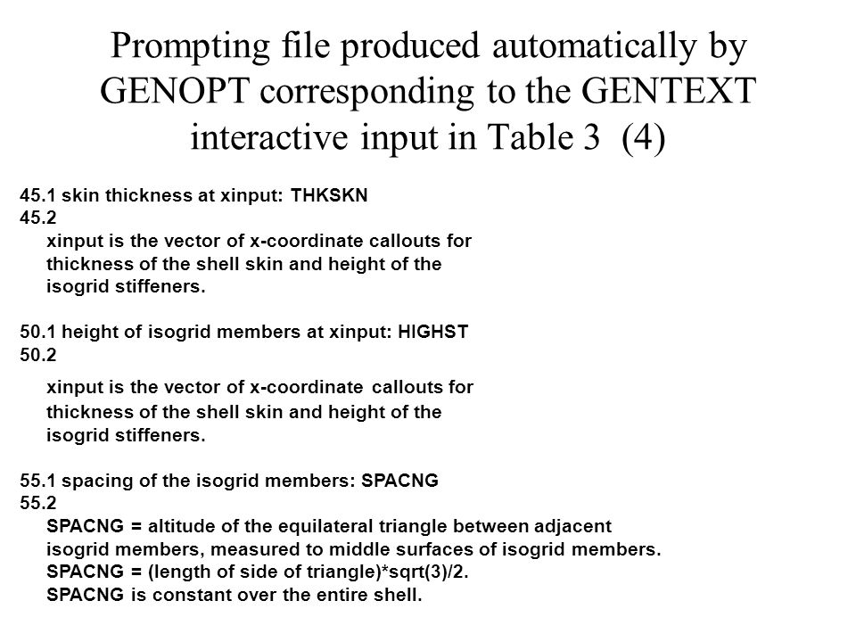 Prompting file produced automatically by GENOPT corresponding to the GENTEXT interactive input in Table 3 (4) 45.1 skin thickness at xinput: THKSKN 45.2 xinput is the vector of x-coordinate callouts for thickness of the shell skin and height of the isogrid stiffeners.