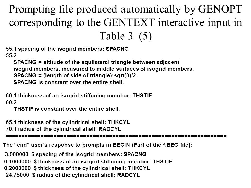 Prompting file produced automatically by GENOPT corresponding to the GENTEXT interactive input in Table 3 (5) 55.1 spacing of the isogrid members: SPACNG 55.2 SPACNG = altitude of the equilateral triangle between adjacent isogrid members, measured to middle surfaces of isogrid members.