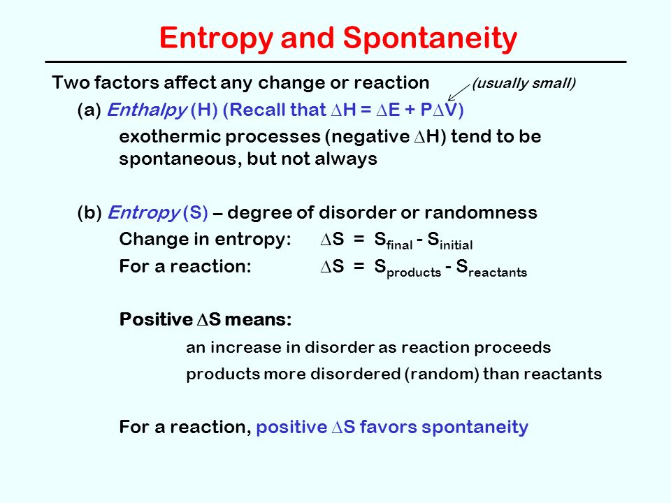Entropy and Spontaneity Two factors affect any change or reaction (a) Entha...