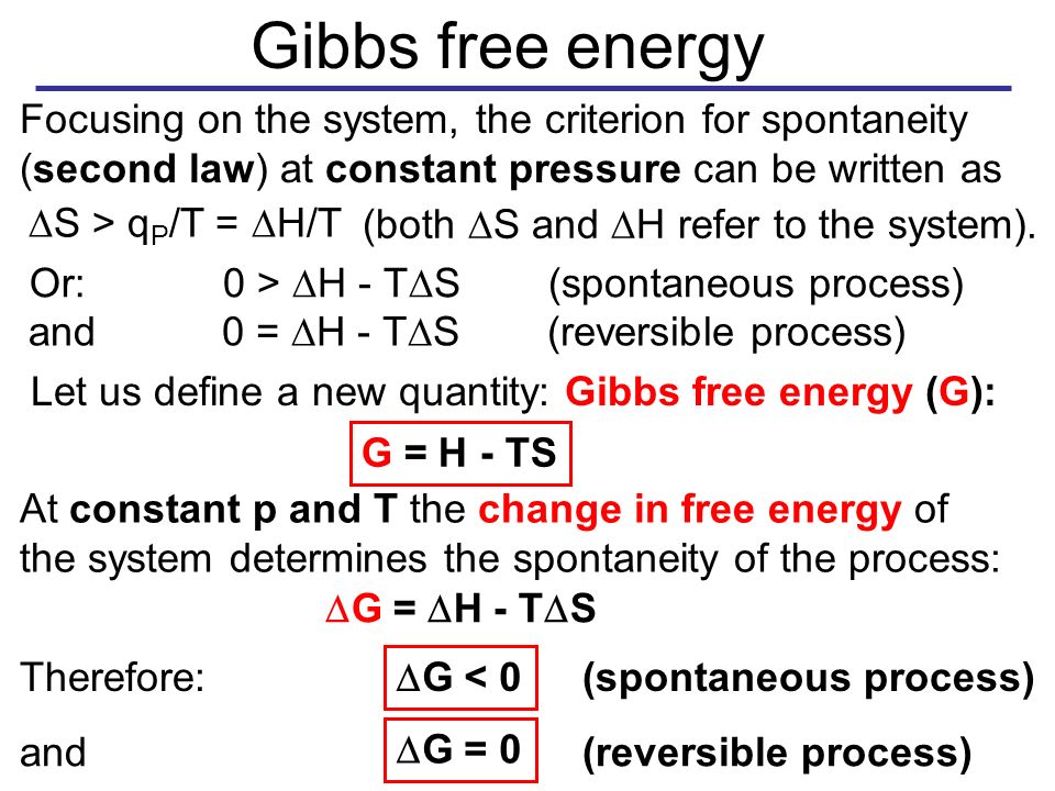 Gibbs free energy Focusing on the system, the criterion for spontaneity (second law) at constant pressure can be written as  S > q P /T =  H/T (both  S and  H refer to the system).