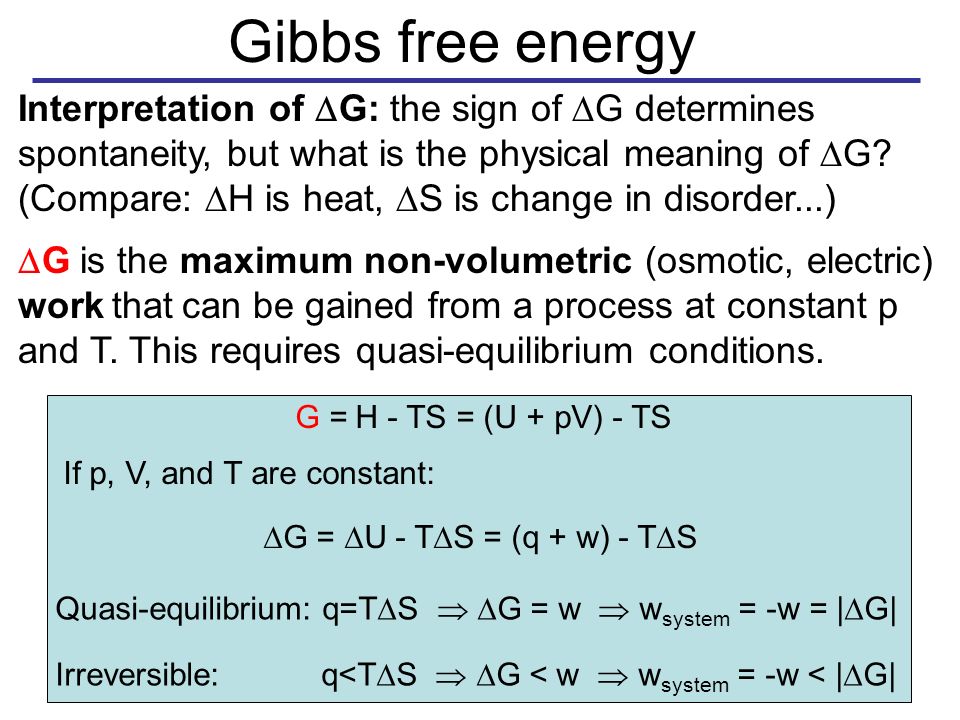 G =  H - TS = (U + pV) - TS Gibbs free energy Interpretation of  G: the sign of  G determines spontaneity, but what is the physical meaning of  G.