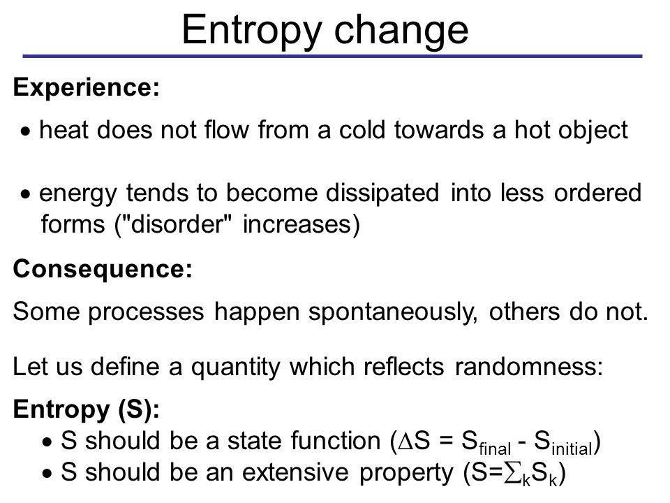 Entropy change Consequence: Some processes happen spontaneously, others do not.