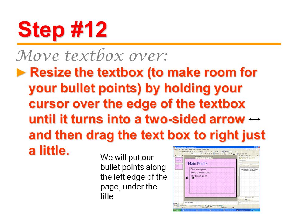 Step #12 Resize the textbox (to make room for your bullet points) by holding your cursor over the edge of the textbox until it turns into a two-sided arrow and then drag the text box to right just a little.