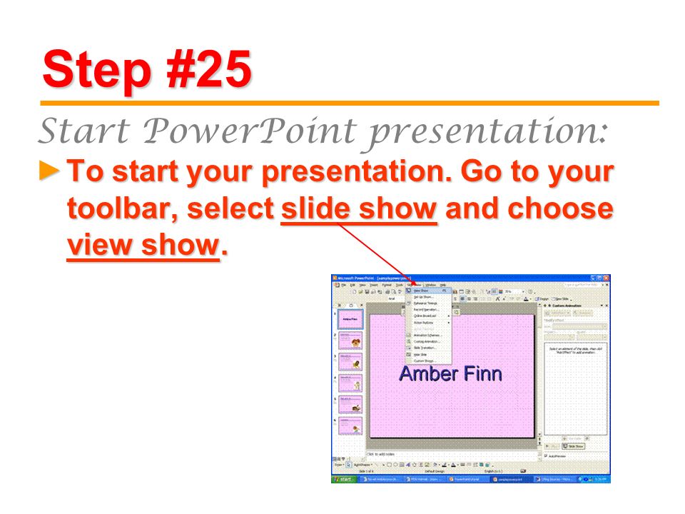 Step #25 To start your presentation. Go to your toolbar, select slide show and choose view show.