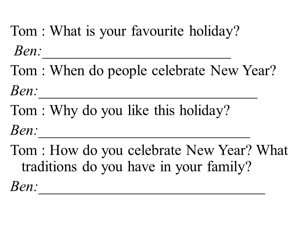 Tom : What is your favourite holiday.