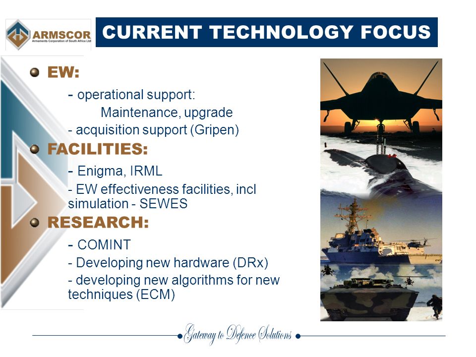 CURRENT TECHNOLOGY FOCUS EW: - operational support: Maintenance, upgrade - acquisition support (Gripen) FACILITIES: - Enigma, IRML - EW effectiveness facilities, incl simulation - SEWES RESEARCH: - COMINT - Developing new hardware (DRx) - developing new algorithms for new techniques (ECM)