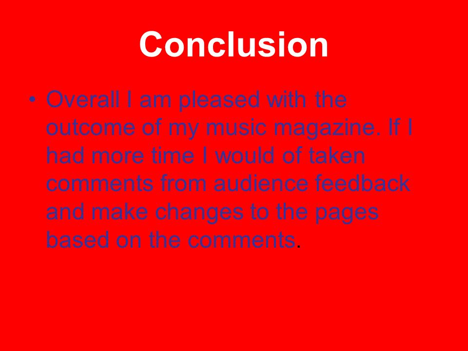 Conclusion Overall I am pleased with the outcome of my music magazine.