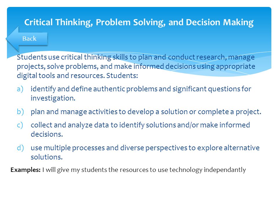 Students use critical thinking skills to plan and conduct research, manage projects, solve problems, and make informed decisions using appropriate digital tools and resources.