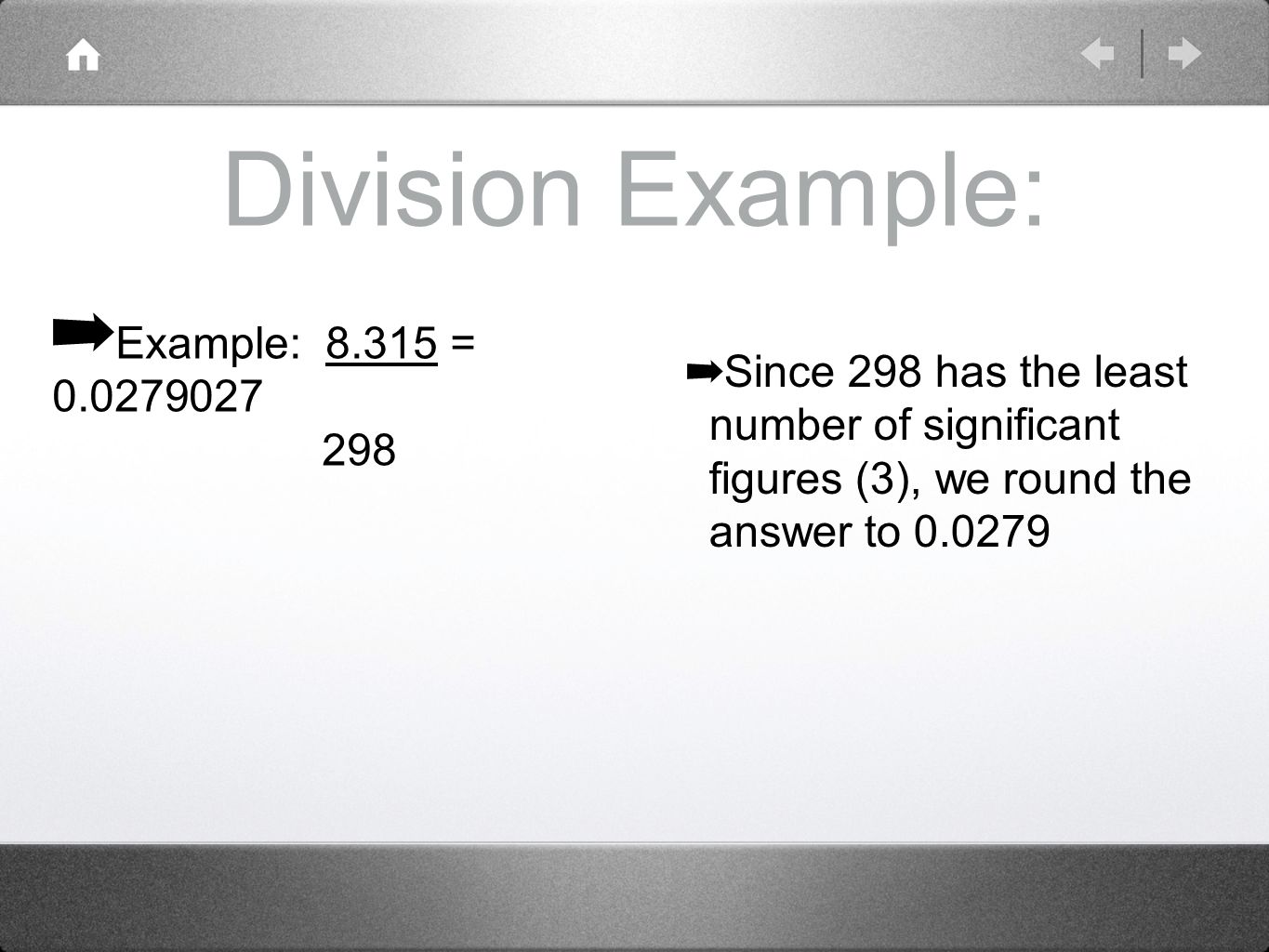 Division Example: ➡ Example: = ➡ Since 298 has the least number of significant figures (3), we round the answer to