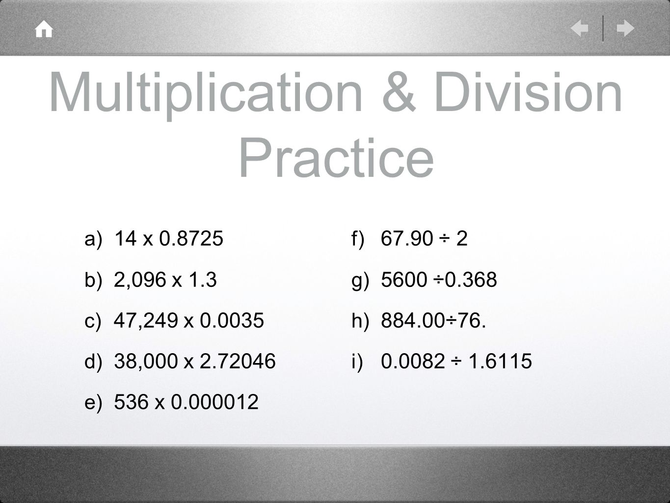 Multiplication & Division Practice a) 14 x b) 2,096 x 1.3 c) 47,249 x d) 38,000 x e) 536 x f) ÷ 2 g) 5600 ÷0.368 h) ÷76.