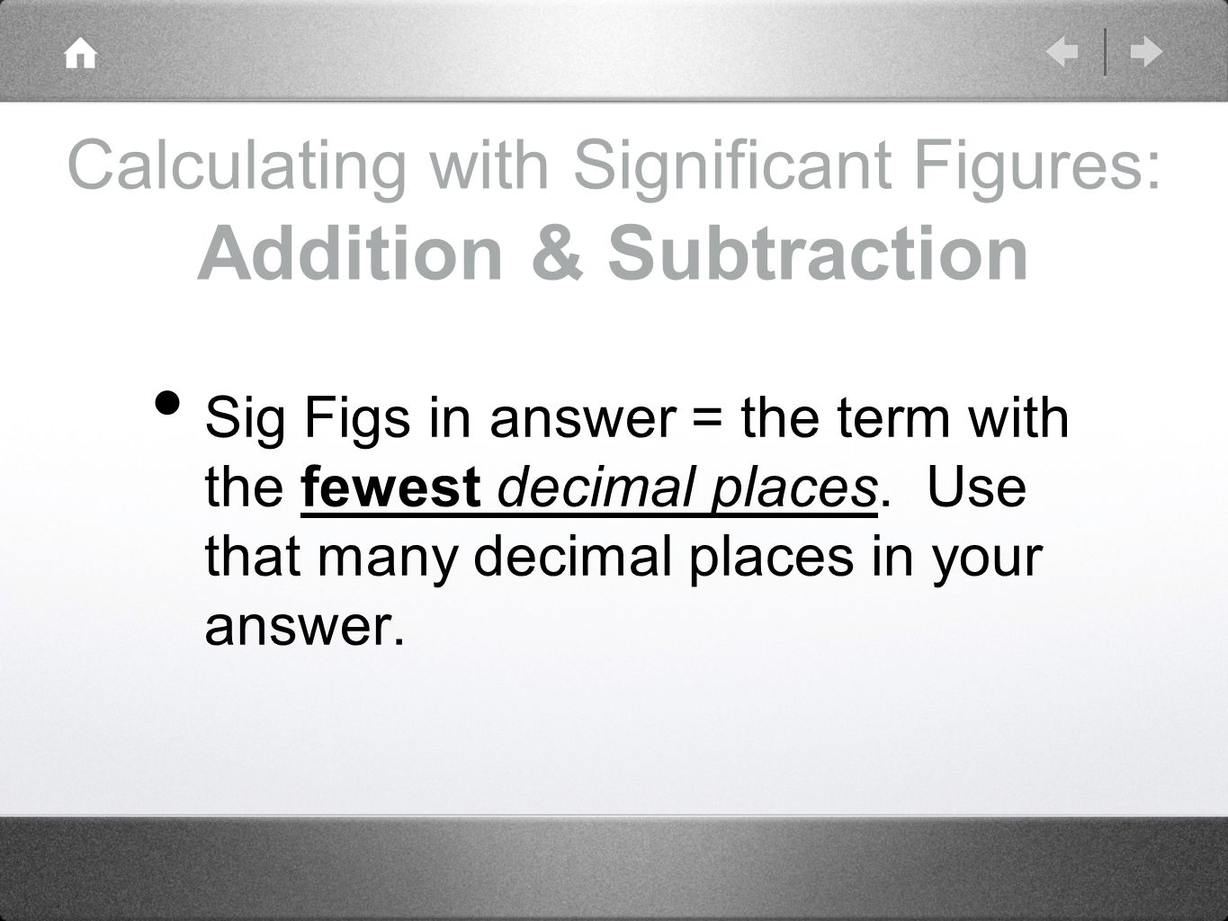 Calculating with Significant Figures: Addition & Subtraction Sig Figs in answer = the term with the fewest decimal places.