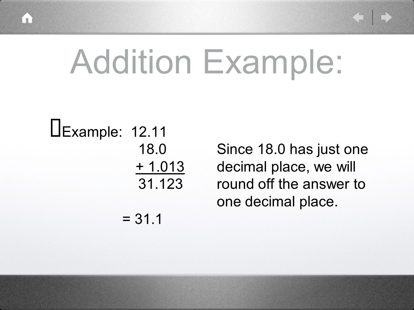 Addition Example: ➡ Example: Since 18.0 has just one decimal place, we will round off the answer to one decimal place.