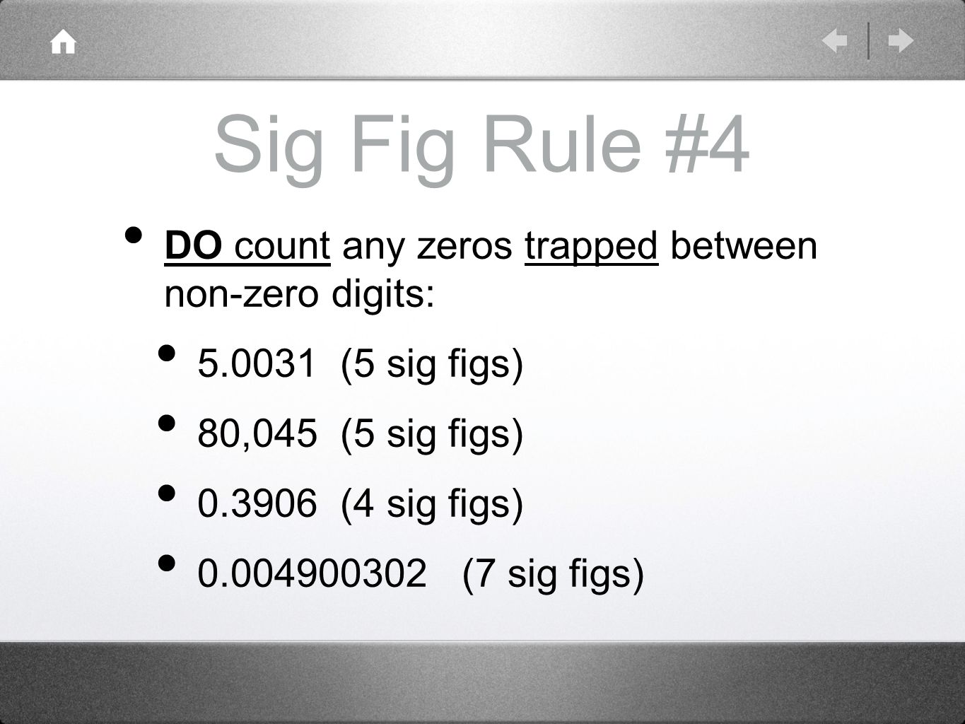 Sig Fig Rule #4 DO count any zeros trapped between non-zero digits: (5 sig figs) 80,045 (5 sig figs) (4 sig figs) (7 sig figs)