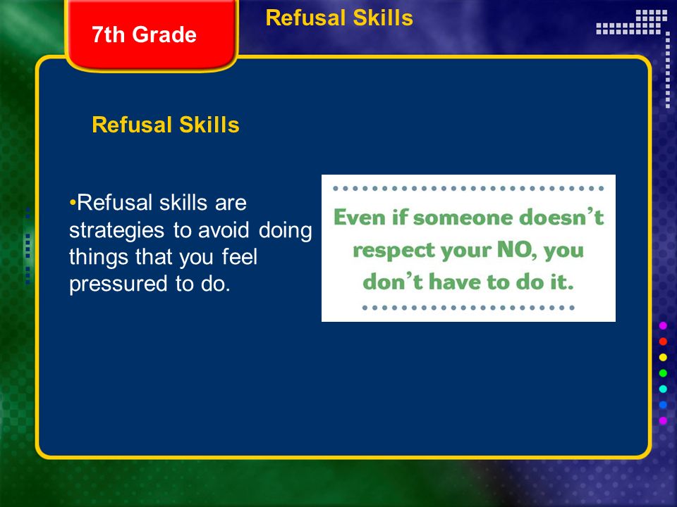 Refusal Skills Refusal skills are strategies to avoid doing things that you feel pressured to do.