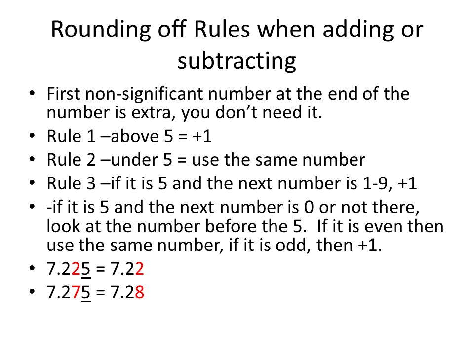 Rounding off Rules when adding or subtracting First non-significant number at the end of the number is extra, you don’t need it.