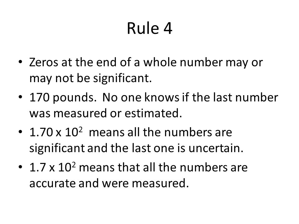 Rule 4 Zeros at the end of a whole number may or may not be significant.