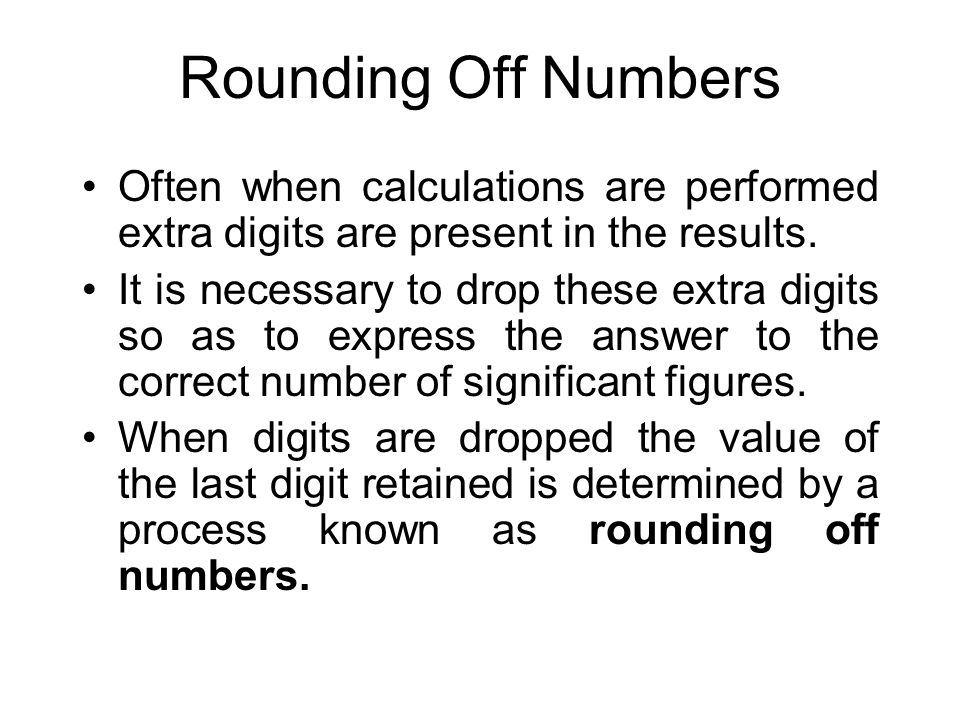 Rounding Off Numbers Often when calculations are performed extra digits are present in the results.