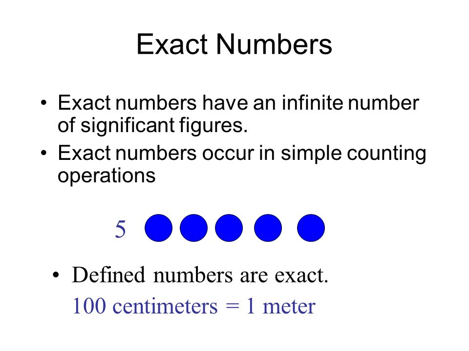 12 inches = 1 foot100 centimeters = 1 meter Exact numbers have an infinite number of significant figures.