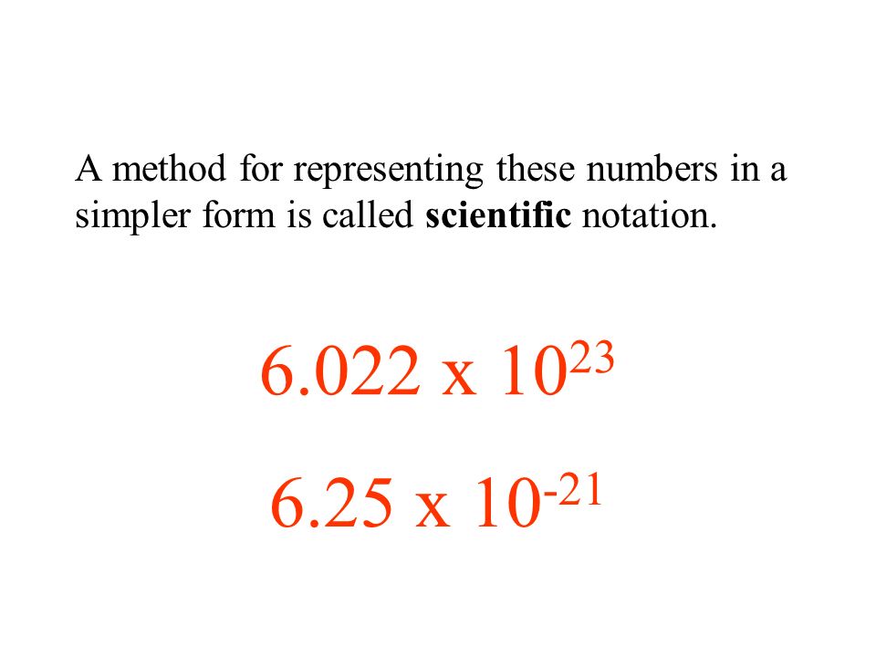 A method for representing these numbers in a simpler form is called scientific notation.