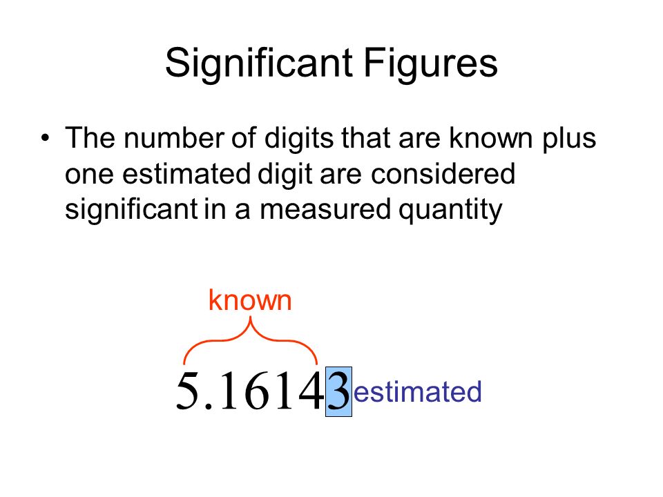 Significant Figures The number of digits that are known plus one estimated digit are considered significant in a measured quantity estimated known