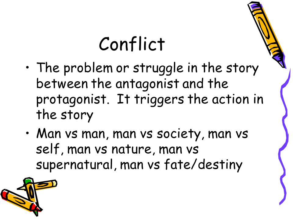 Conflict The problem or struggle in the story between the antagonist and the protagonist.