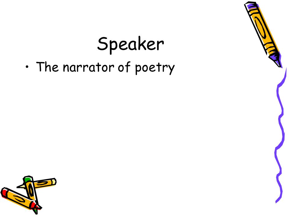 Speaker The narrator of poetry